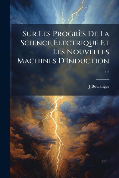 Sur Les Progrès De La Science Électrique Et Les Nouvelles Machines D'Induction ...