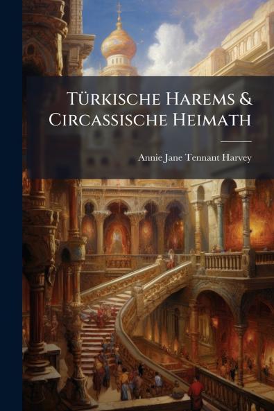 Türkische Harems & Circassische Heimath