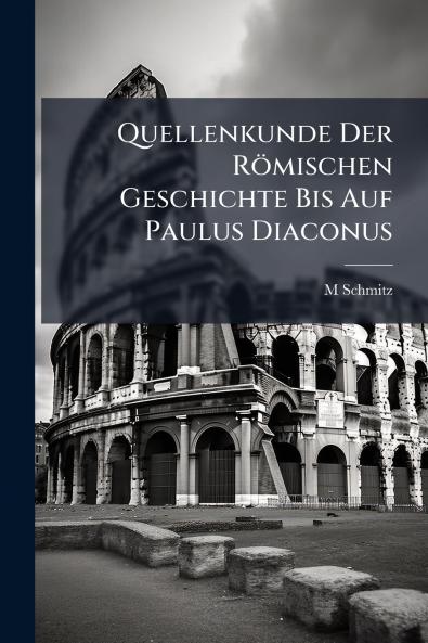 Quellenkunde Der Römischen Geschichte Bis Auf Paulus Diaconus