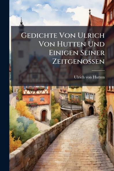 Gedichte Von Ulrich Von Hutten Und Einigen Seiner Zeitgenossen