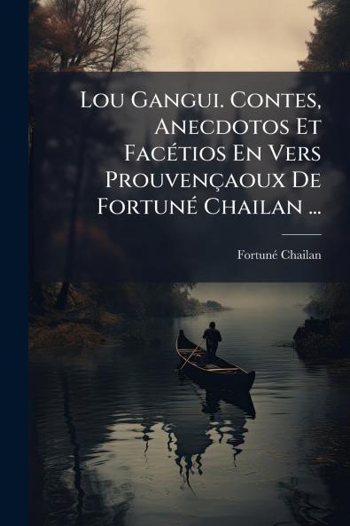 Lou Gangui. Contes Anecdotos Et Facétios En Vers Prouvençaoux De Fortuné Chailan ...