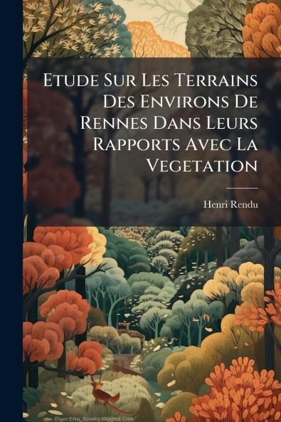 Etude Sur Les Terrains Des Environs De Rennes Dans Leurs Rapports Avec La Vegetation