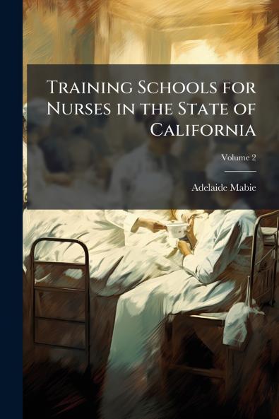Training Schools for Nurses in the State of California; Volume 2