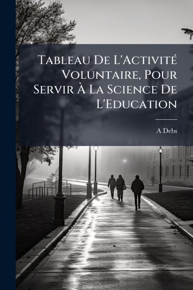 Tableau De L'Activité Voluntaire Pour Servir À La Science De L'Education