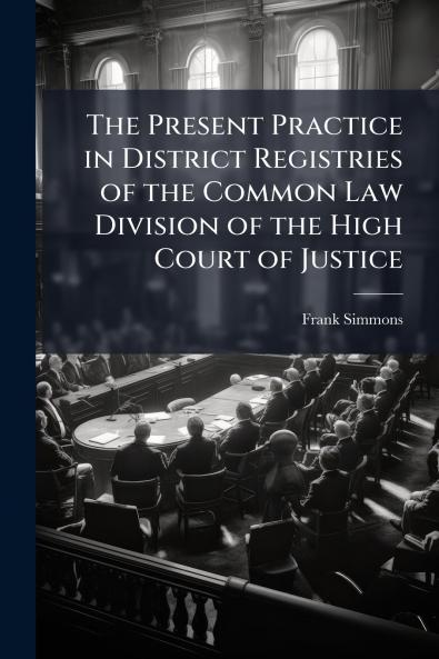 The Present Practice in District Registries of the Common Law Division of the High Court of Justice
