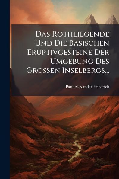 Das Rothliegende Und Die Basischen Eruptivgesteine Der Umgebung Des Grossen Inselbergs...