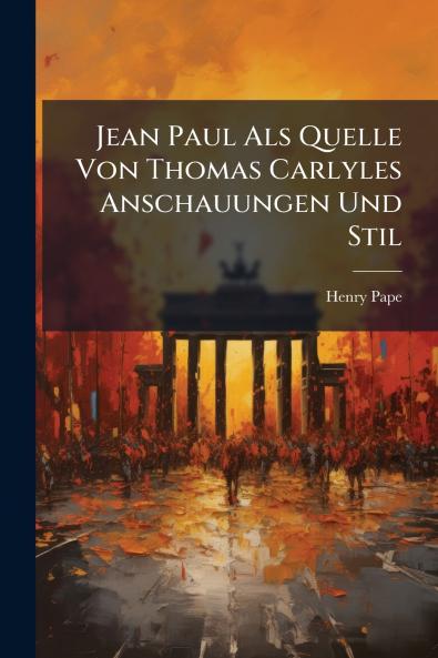 Jean Paul Als Quelle Von Thomas Carlyles Anschauungen Und Stil