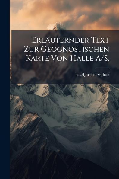 Erläuternder Text Zur Geognostischen Karte Von Halle A/S.