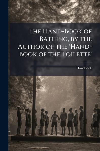 The Hand-Book of Bathing by the Author of the 'Hand-Book of the Toilette'