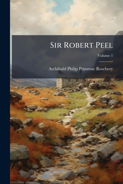 Sir Robert Peel; Volume 1
