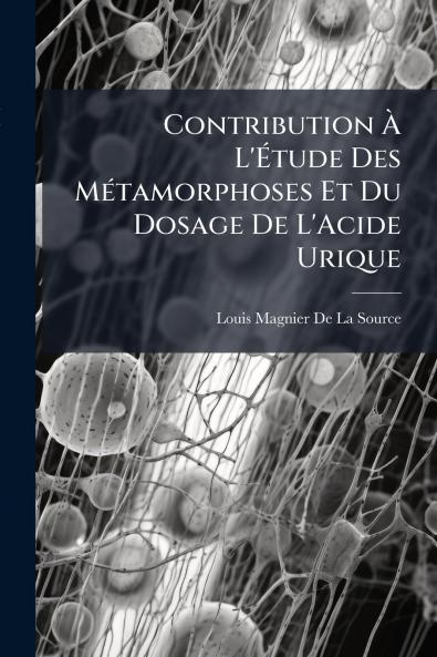 Contribution À L'Étude Des Métamorphoses Et Du Dosage De L'Acide Urique