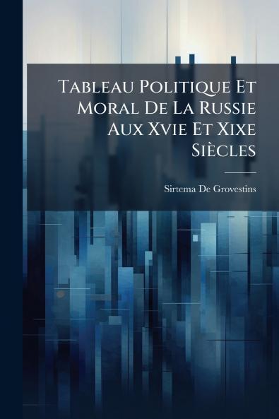Tableau Politique Et Moral De La Russie Aux Xvie Et Xixe Siècles