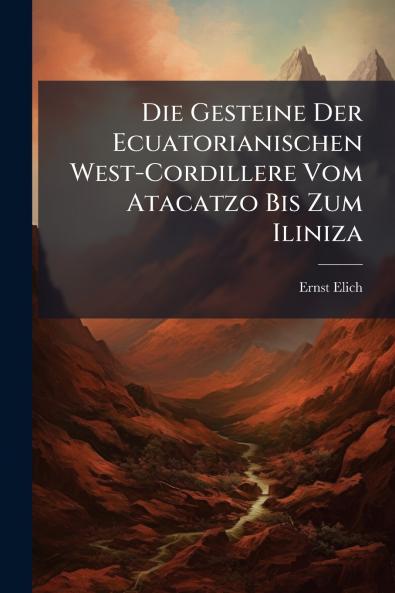 Die Gesteine Der Ecuatorianischen West-Cordillere Vom Atacatzo Bis Zum Iliniza