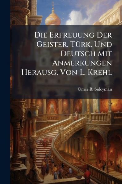 Die Erfreuung Der Geister. Türk. Und Deutsch Mit Anmerkungen Herausg. Von L. Krehl