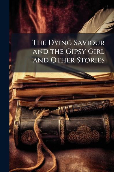 The Dying Saviour and the Gipsy Girl and Other Stories