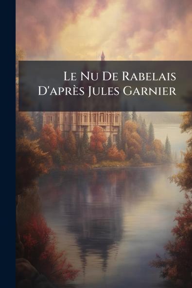 Le Nu De Rabelais D'après Jules Garnier