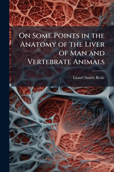 On Some Points in the Anatomy of the Liver of Man and Vertebrate Animals