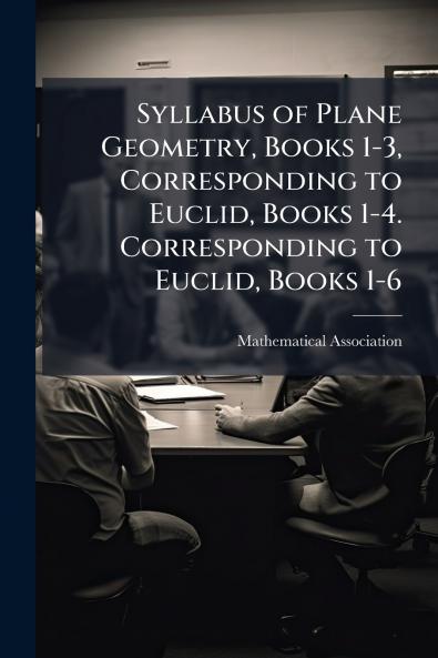 Syllabus of Plane Geometry Books 1-3 Corresponding to Euclid Books 1-4. Corresponding to Euclid Books 1-6