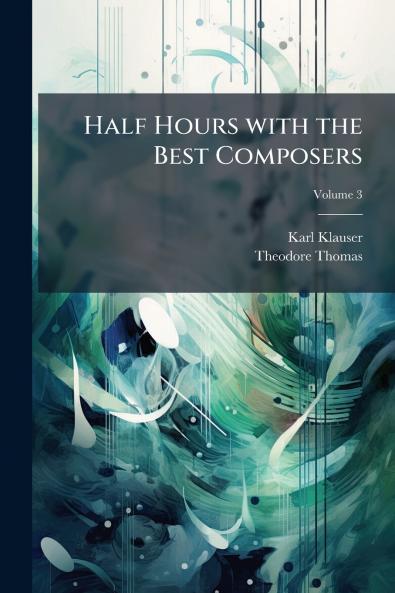 Half Hours with the Best Composers; Volume 3