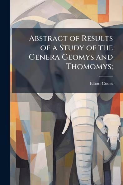 Abstract of Results of a Study of the Genera Geomys and Thomomys;