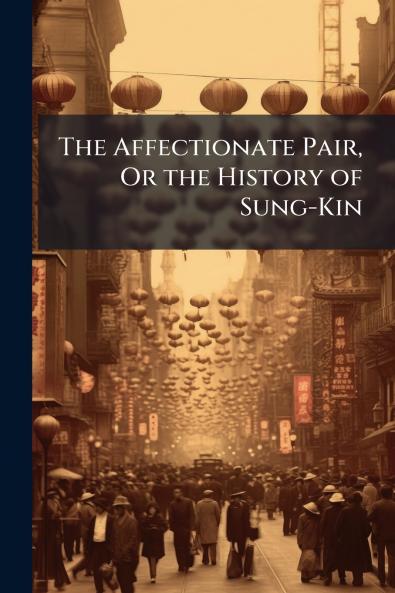 The Affectionate Pair Or the History of Sung-Kin