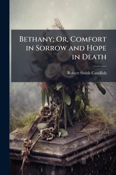Bethany; Or Comfort in Sorrow and Hope in Death