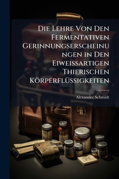 Die Lehre Von Den Fermentativen Gerinnungserscheinungen in Den Eiweissartigen Thierischen Körperflüssigkeiten