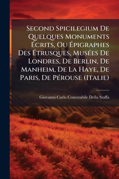 Second Spicilegium De Quelques Monuments Écrits Ou Épigraphes Des Étrusques Musées De Londres De Berlin De Manheim De La Haye De Paris De Pérouse (Italie)