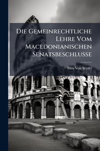 Die Gemeinrechtliche Lehre Vom Macedonianischen Senatsbeschlusse