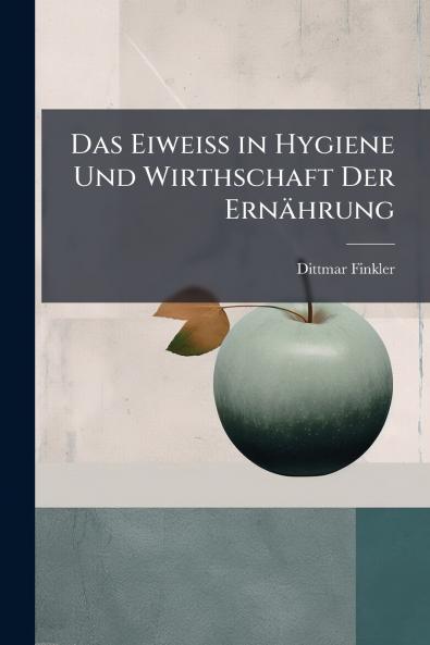 Das Eiweiss in Hygiene Und Wirthschaft Der Ernährung