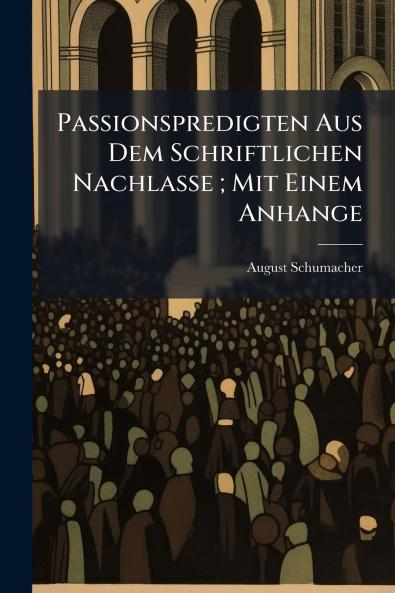 Passionspredigten Aus Dem Schriftlichen Nachlasse ; Mit Einem Anhange
