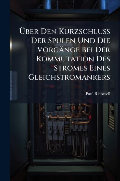 Über Den Kurzschluss Der Spulen Und Die Vorgänge Bei Der Kommutation Des Stromes Eines Gleichstromankers