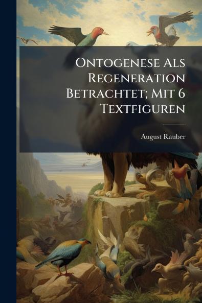 Ontogenese Als Regeneration Betrachtet; Mit 6 Textfiguren