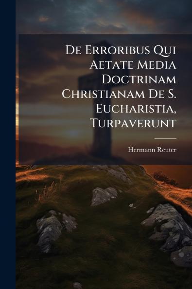 De Erroribus Qui Aetate Media Doctrinam Christianam De S. Eucharistia Turpaverunt