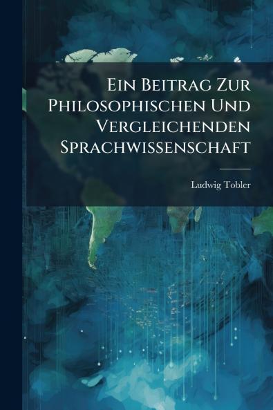 Ein Beitrag Zur Philosophischen Und Vergleichenden Sprachwissenschaft