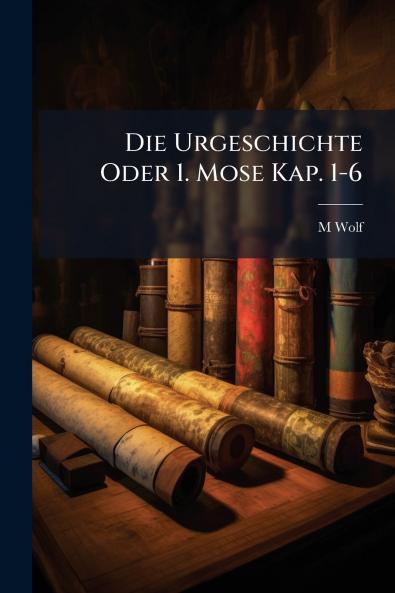 Die Urgeschichte Oder 1. Mose Kap. 1-6