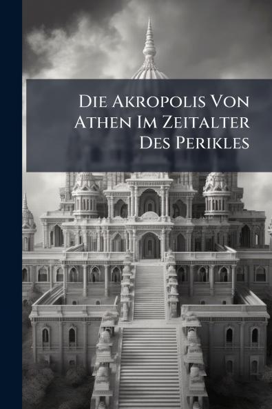 Die Akropolis Von Athen Im Zeitalter Des Perikles