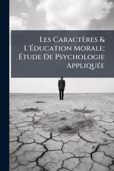 Les Caractères & L'Éducation Morale; Étude De Psychologie Appliquée