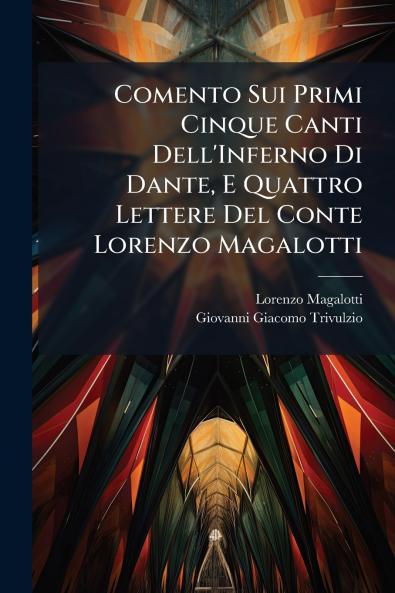 Comento Sui Primi Cinque Canti Dell'Inferno Di Dante E Quattro Lettere Del Conte Lorenzo Magalotti