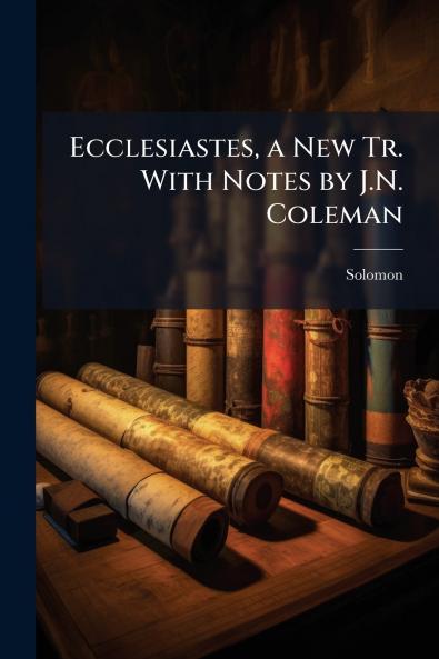 Ecclesiastes a New Tr. With Notes by J.N. Coleman