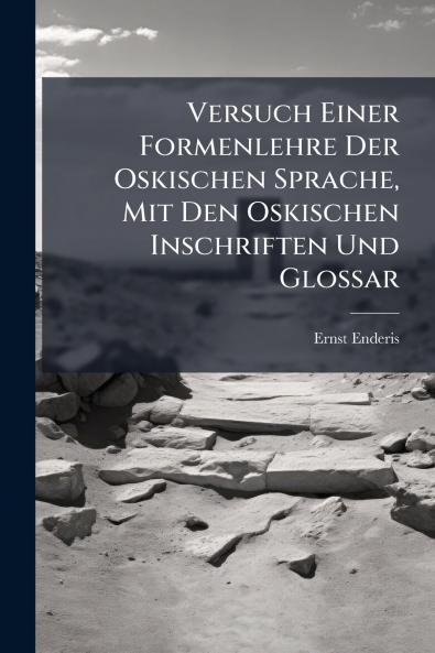 Versuch Einer Formenlehre Der Oskischen Sprache Mit Den Oskischen Inschriften Und Glossar