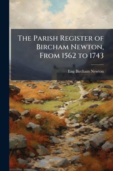 The Parish Register of Bircham Newton From 1562 to 1743