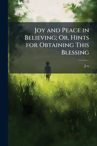 Joy and Peace in Believing; Or Hints for Obtaining This Blessing