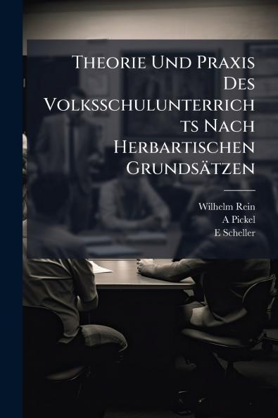 Theorie Und Praxis Des Volksschulunterrichts Nach Herbartischen Grundsätzen