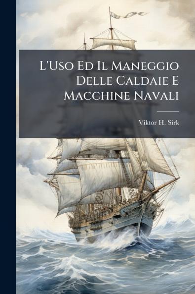 L'Uso Ed Il Maneggio Delle Caldaie E Macchine Navali