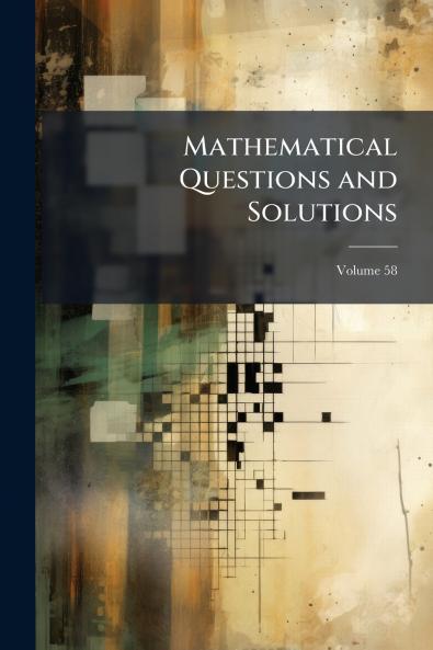 Mathematical Questions and Solutions; Volume 58