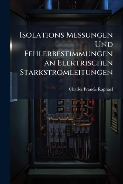 Isolations Messungen Und Fehlerbestimmungen an Elektrischen Starkstromleitungen