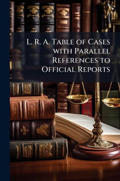 L. R. A. Table of Cases with Parallel References to Official Reports