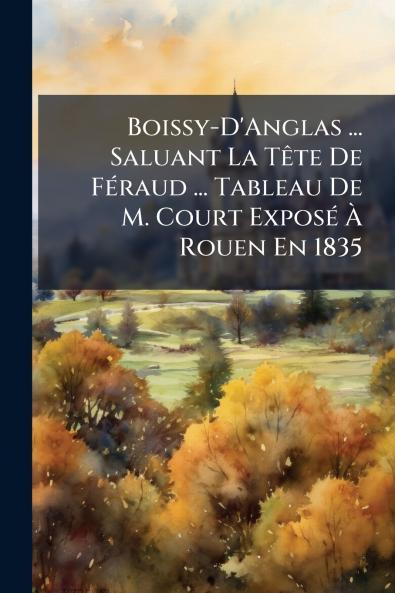 Boissy-D'Anglas ... Saluant La Tête De Féraud ... Tableau De M. Court Exposé À Rouen En 1835