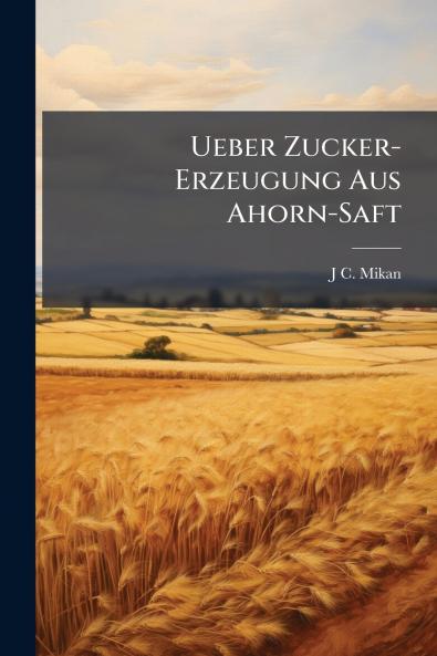 Ueber Zucker-Erzeugung Aus Ahorn-Saft